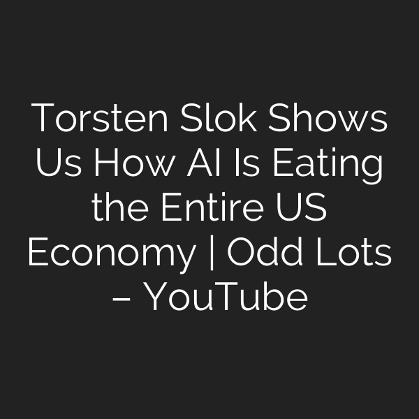 Torsten Slok Shows Us How AI Is Eating the Entire US Economy | Odd Lots – YouTube