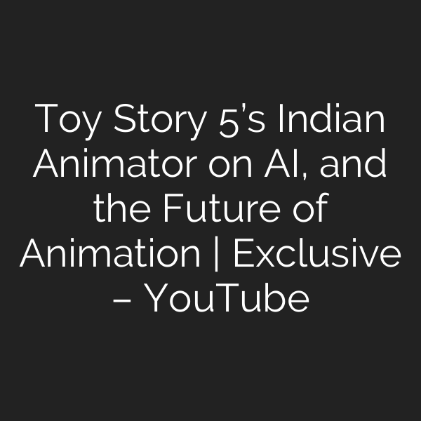 Toy Story 5’s Indian Animator on AI, and the Future of Animation | Exclusive – YouTube