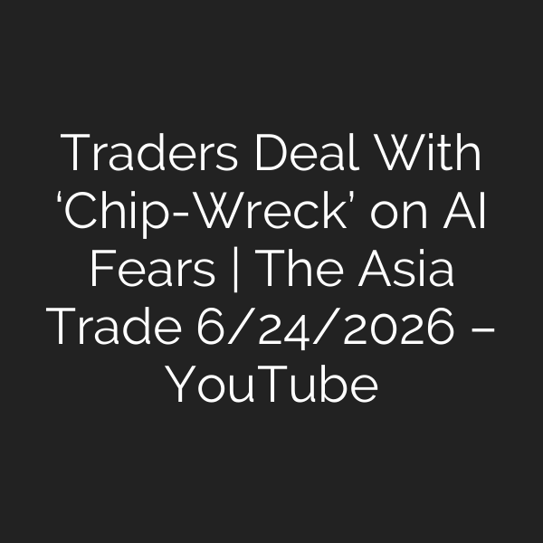Traders Deal With ‘Chip-Wreck’ on AI Fears | The Asia Trade 6/24/2026 – YouTube