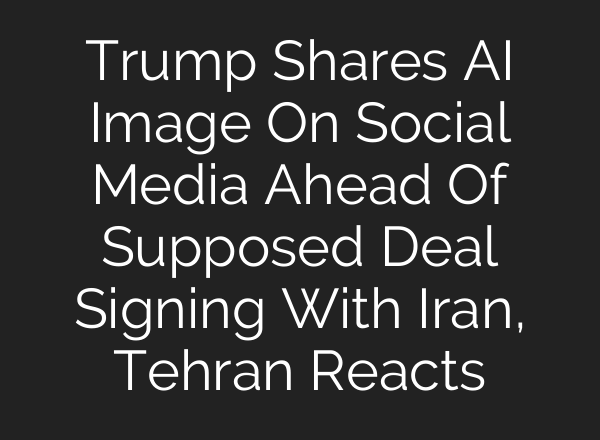 Trump Shares AI Image On Social Media Ahead Of Supposed Deal Signing With Iran, Tehran Reacts