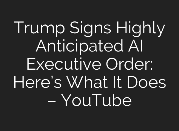 Trump Signs Highly Anticipated AI Executive Order: Here’s What It Does – YouTube