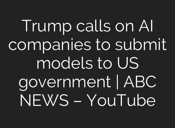 Trump calls on AI companies to submit models to US government | ABC NEWS – YouTube