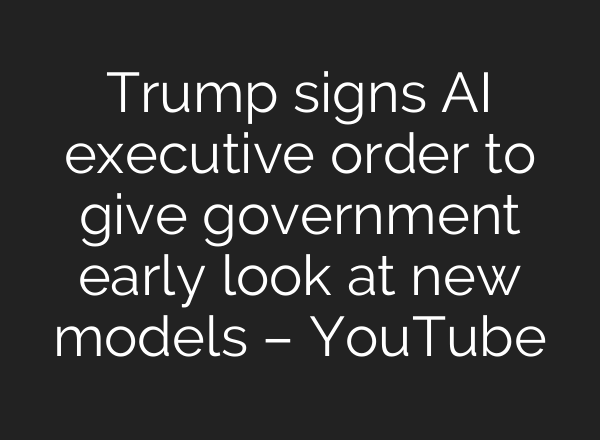 Trump signs AI executive order to give government early look at new models – YouTube