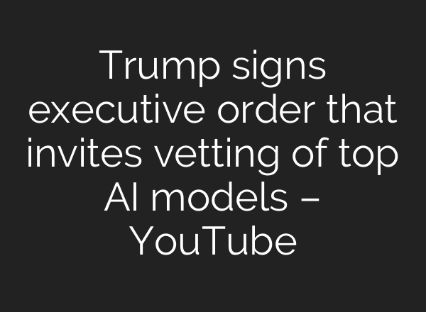 Trump signs executive order that invites vetting of top AI models – YouTube