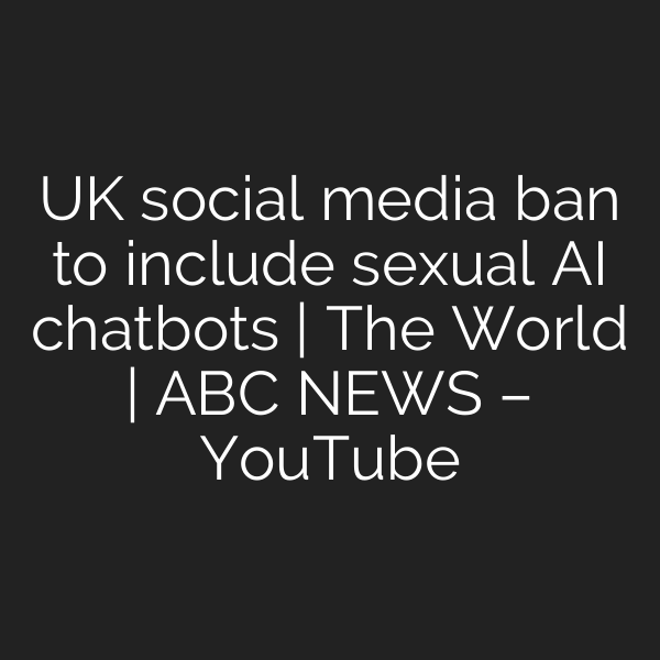 UK social media ban to include sexual AI chatbots | The World | ABC NEWS – YouTube