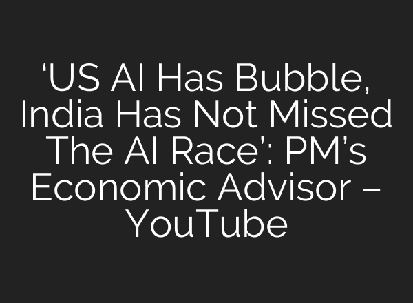 ‘US AI Has Bubble, India Has Not Missed The AI Race’: PM’s Economic Advisor – YouTube