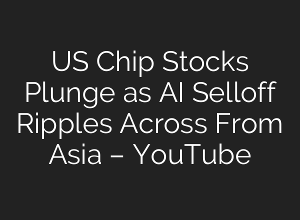 US Chip Stocks Plunge as AI Selloff Ripples Across From Asia – YouTube
