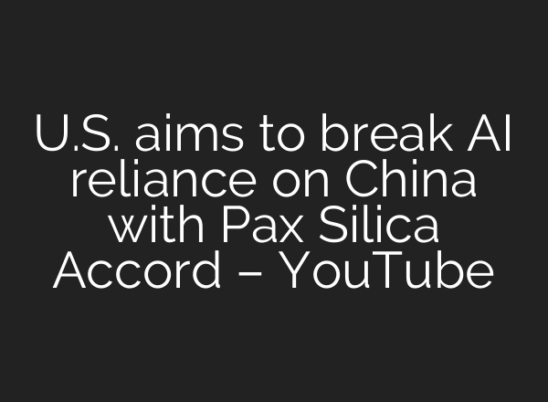 U.S. aims to break AI reliance on China with Pax Silica Accord – YouTube