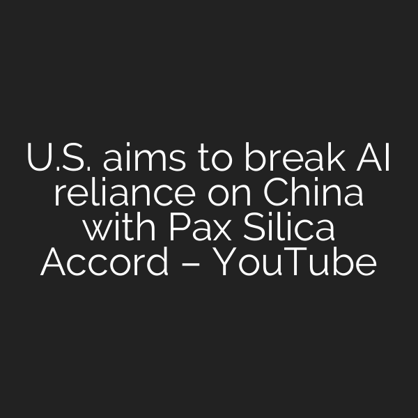 U.S. aims to break AI reliance on China with Pax Silica Accord – YouTube