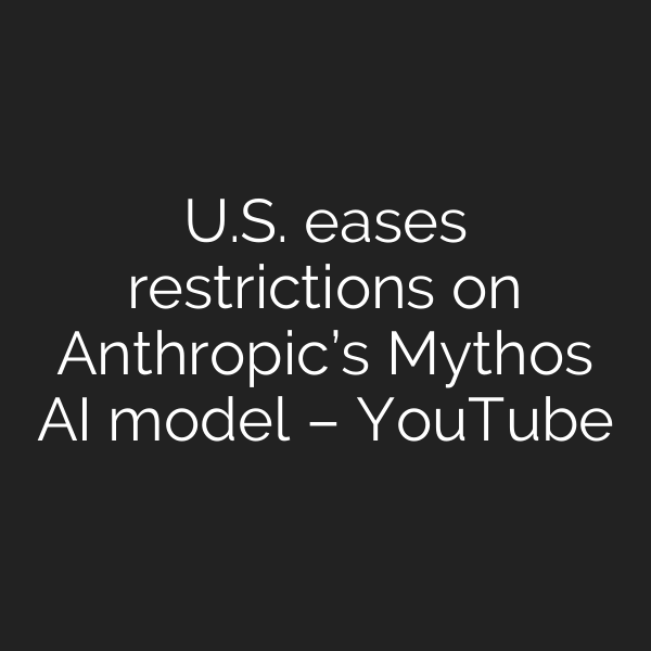 U.S. eases restrictions on Anthropic’s Mythos AI model – YouTube