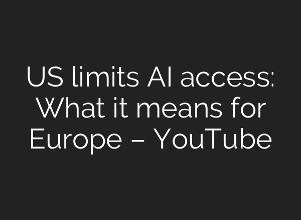US limits AI access: What it means for Europe – YouTube