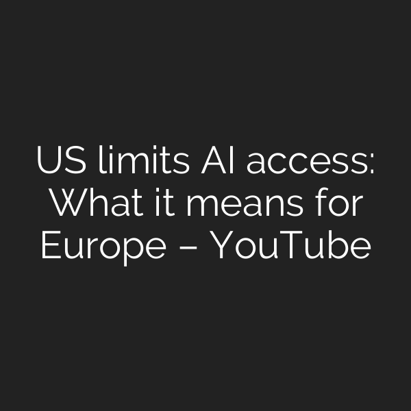 US limits AI access: What it means for Europe – YouTube