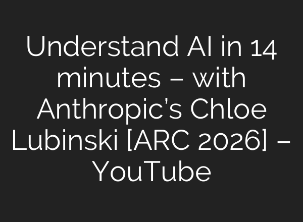 Understand AI in 14 minutes – with Anthropic’s Chloe Lubinski [ARC 2026] – YouTube