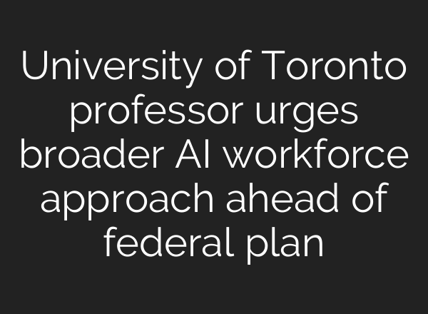 University of Toronto professor urges broader AI workforce approach ahead of federal plan
