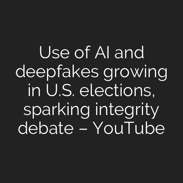 Use of AI and deepfakes growing in U.S. elections, sparking integrity debate – YouTube