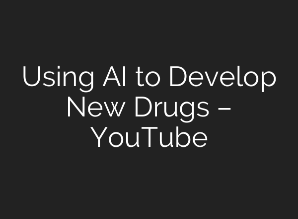 Using AI to Develop New Drugs – YouTube