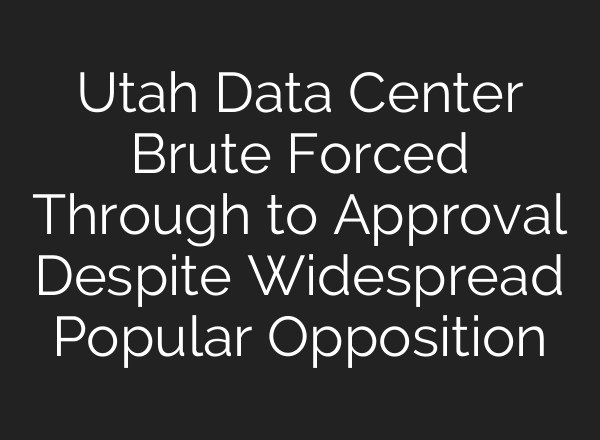 Utah Data Center Brute Forced Through to Approval Despite Widespread Popular Opposition