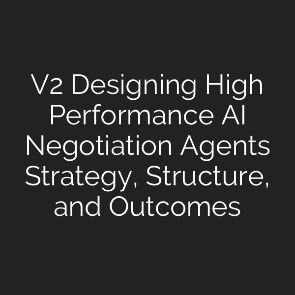 V2 Designing High Performance AI Negotiation Agents Strategy, Structure, and Outcomes