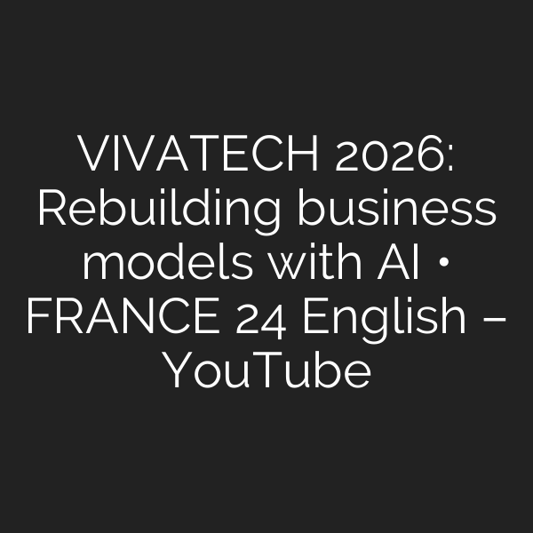 VIVATECH 2026: Rebuilding business models with AI • FRANCE 24 English – YouTube
