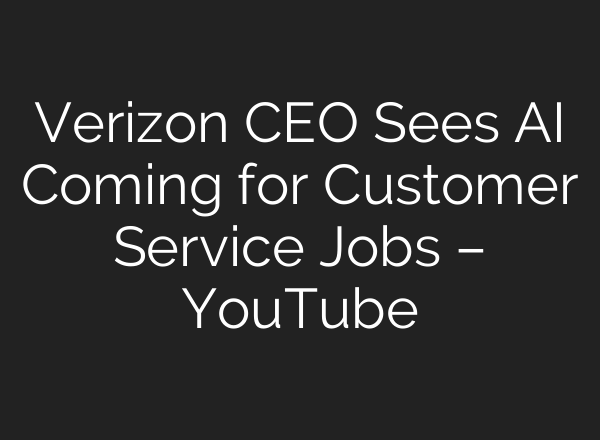Verizon CEO Sees AI Coming for Customer Service Jobs – YouTube