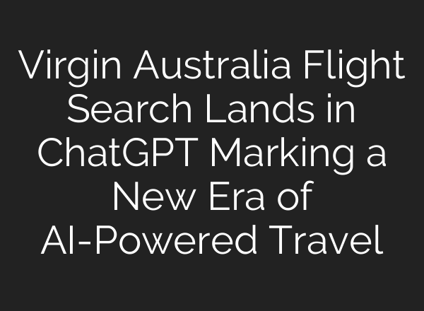 Virgin Australia Flight Search Lands in ChatGPT Marking a New Era of AI-Powered Travel