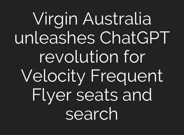 Virgin Australia unleashes ChatGPT revolution for Velocity Frequent Flyer seats and search
