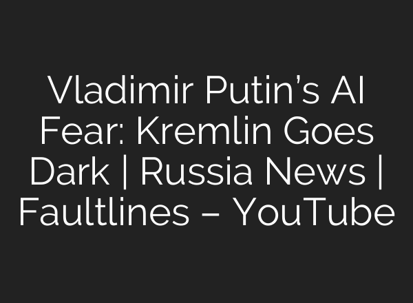 Vladimir Putin’s AI Fear: Kremlin Goes Dark | Russia News | Faultlines – YouTube