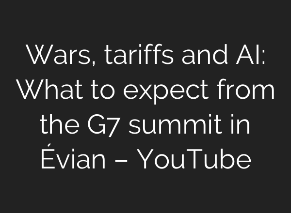 Wars, tariffs and AI: What to expect from the G7 summit in Évian – YouTube