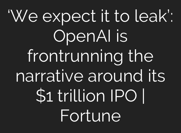 ‘We expect it to leak’: OpenAI is frontrunning the narrative around its $1 trillion IPO | Fortune