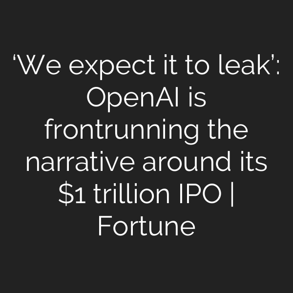 ‘We expect it to leak’: OpenAI is frontrunning the narrative around its  trillion IPO | Fortune