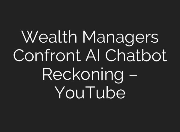 Wealth Managers Confront AI Chatbot Reckoning – YouTube