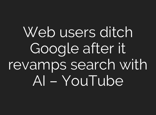 Web users ditch Google after it revamps search with AI – YouTube