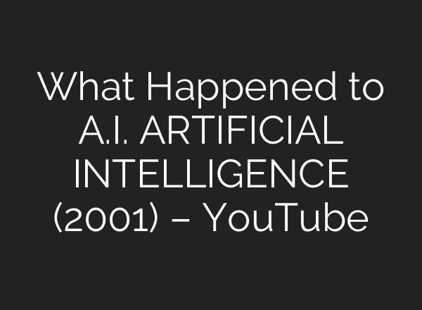 What Happened to A.I. ARTIFICIAL INTELLIGENCE (2001) – YouTube