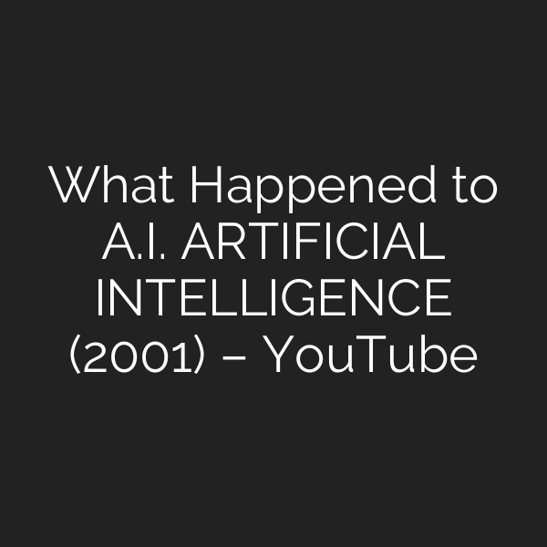 What Happened to A.I. ARTIFICIAL INTELLIGENCE (2001) – YouTube