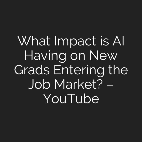 What Impact is AI Having on New Grads Entering the Job Market? – YouTube