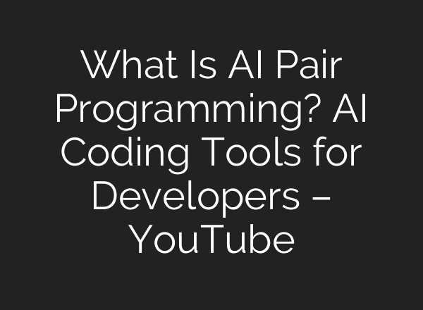 What Is AI Pair Programming? AI Coding Tools for Developers – YouTube