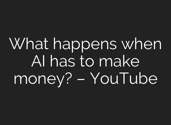 What happens when AI has to make money? – YouTube