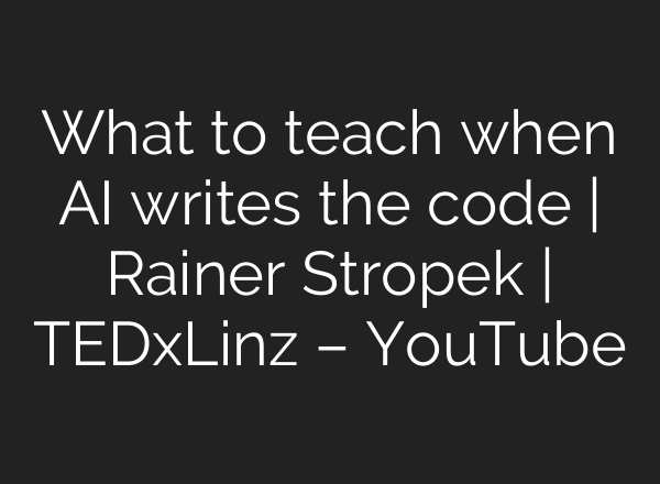 What to teach when AI writes the code | Rainer Stropek | TEDxLinz – YouTube