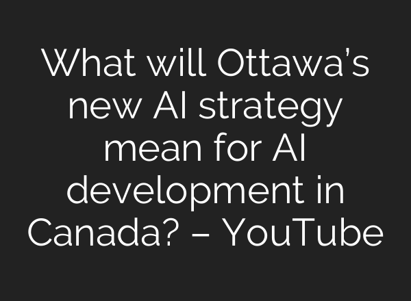 What will Ottawa’s new AI strategy mean for AI development in Canada? – YouTube
