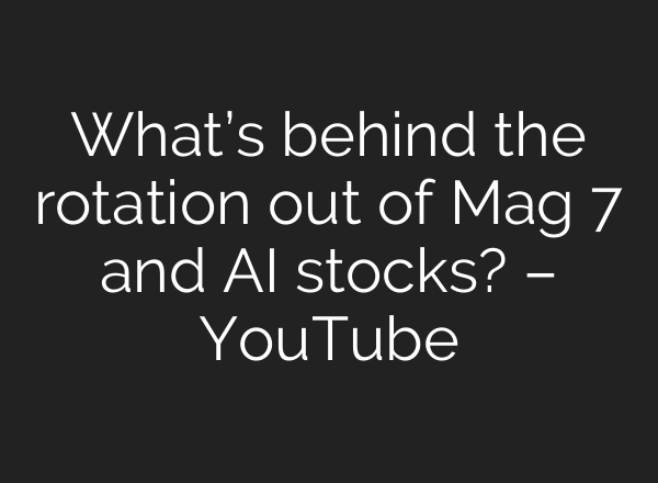 What’s behind the rotation out of Mag 7 and AI stocks? – YouTube