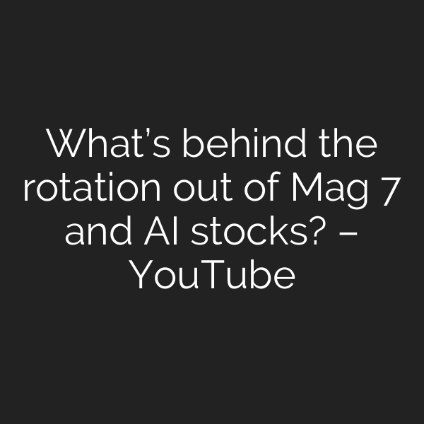 What’s behind the rotation out of Mag 7 and AI stocks? – YouTube