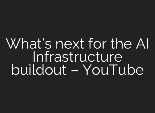 What’s next for the AI Infrastructure buildout – YouTube