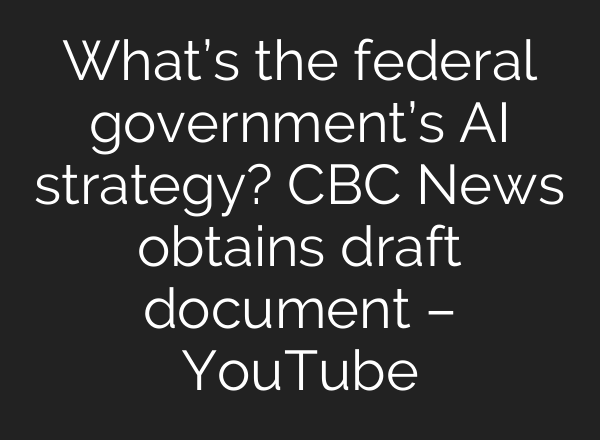 What’s the federal government’s AI strategy? CBC News obtains draft document – YouTube