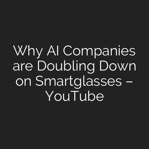 Why AI Companies are Doubling Down on Smartglasses – YouTube