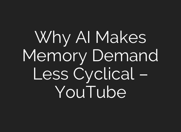 Why AI Makes Memory Demand Less Cyclical – YouTube