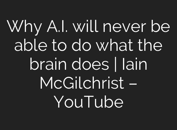 Why A.I. will never be able to do what the brain does | Iain McGilchrist – YouTube