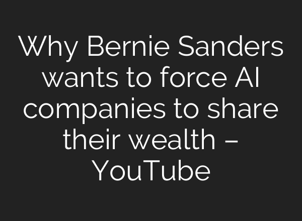 Why Bernie Sanders wants to force AI companies to share their wealth – YouTube