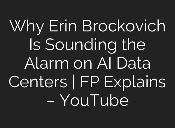 Why Erin Brockovich Is Sounding the Alarm on AI Data Centers | FP Explains – YouTube