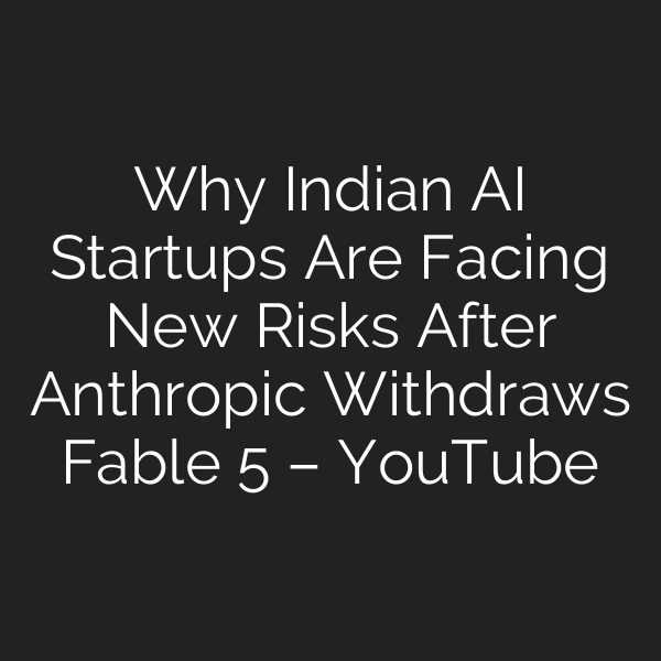 Why Indian AI Startups Are Facing New Risks After Anthropic Withdraws Fable 5 – YouTube
