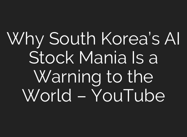 Why South Korea’s AI Stock Mania Is a Warning to the World – YouTube